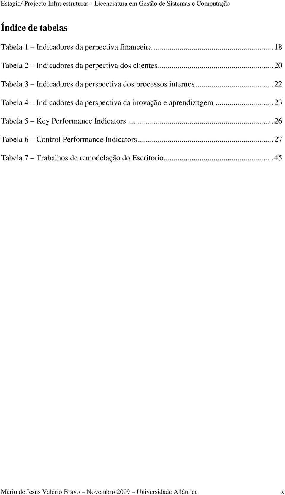 .. 22 Tabela 4 Indicadores da perspectiva da inovação e aprendizagem... 23 Tabela 5 Key Performance Indicators.
