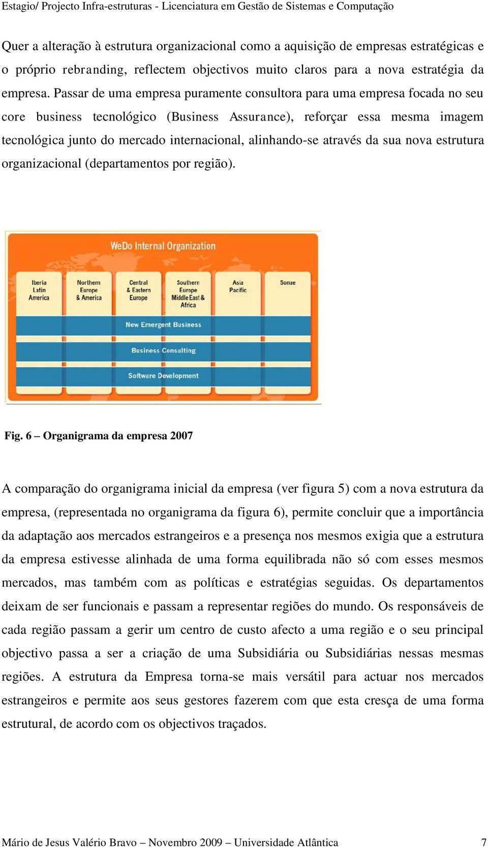 alinhando-se através da sua nova estrutura organizacional (departamentos por região). Fig.