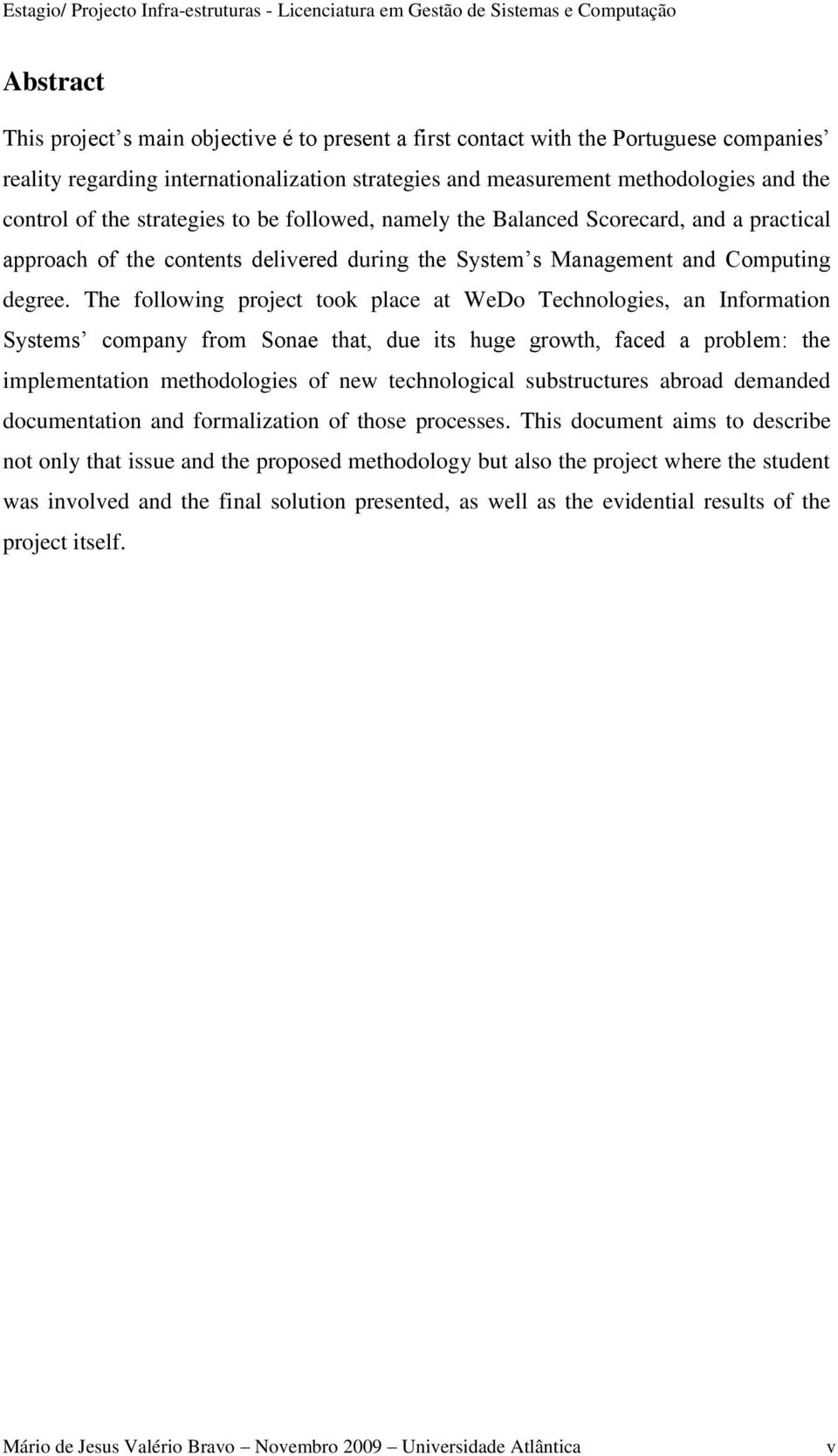 The following project took place at WeDo Technologies, an Information Systems company from Sonae that, due its huge growth, faced a problem: the implementation methodologies of new technological