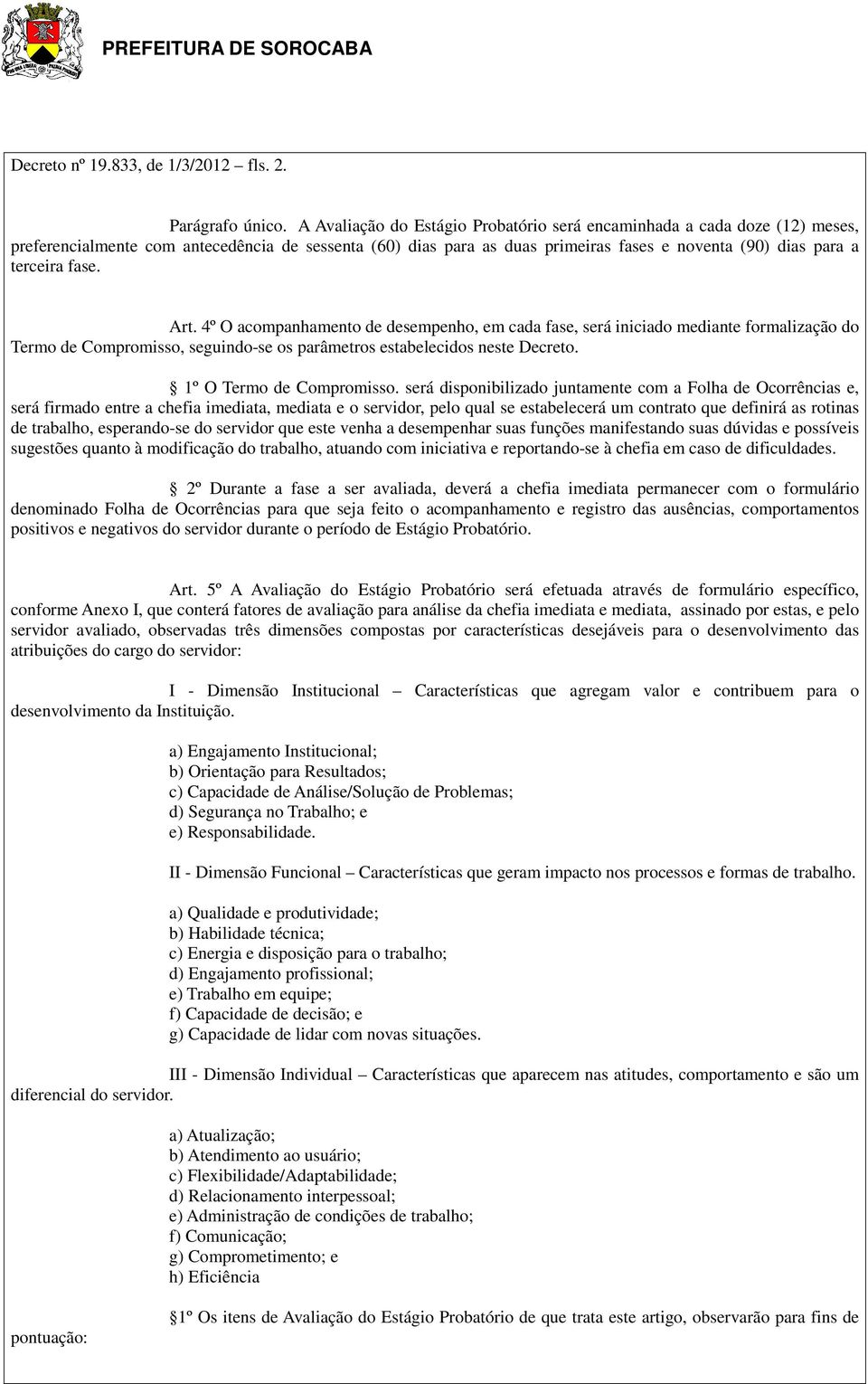 fase. Art. 4º O acompanhamento de desempenho, em cada fase, será iniciado mediante formalização do Termo de Compromisso, seguindo-se os parâmetros estabelecidos neste Decreto.