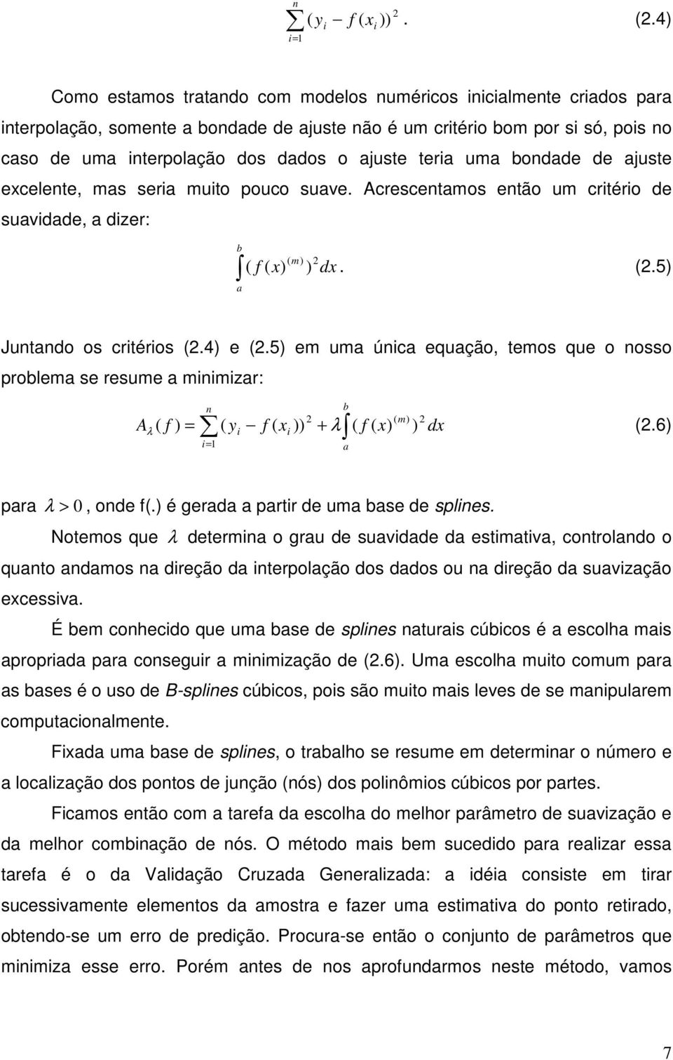 ajuste teria uma bondade de ajuste excelente, mas seria muito pouco suave. Acrescentamos então um critério de suavidade, a dizer: b a ( m) 2 ( f ( x) ) dx. (2.5) Juntando os critérios (2.4) e (2.