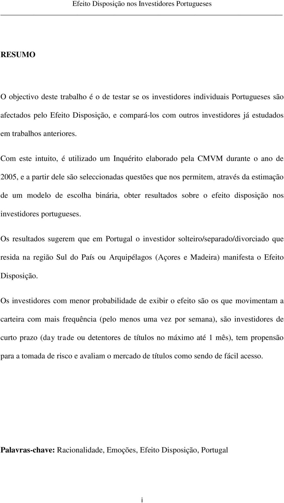 Com este intuito, é utilizado um Inquérito elaborado pela CMVM durante o ano de 2005, e a partir dele são seleccionadas questões que nos permitem, através da estimação de um modelo de escolha