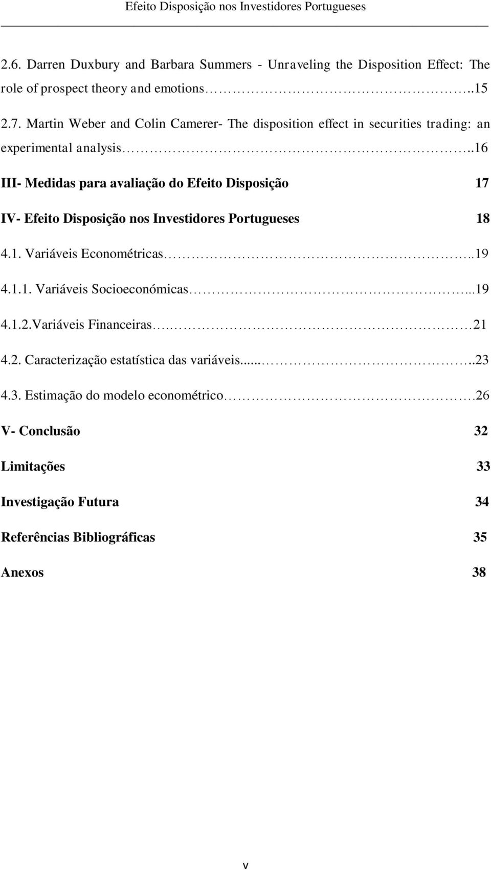 .16 III- Medidas para avaliação do Efeito Disposição 17 IV- Efeito Disposição nos Investidores Portugueses 18 4.1. Variáveis Econométricas..19 4.1.1. Variáveis Socioeconómicas.