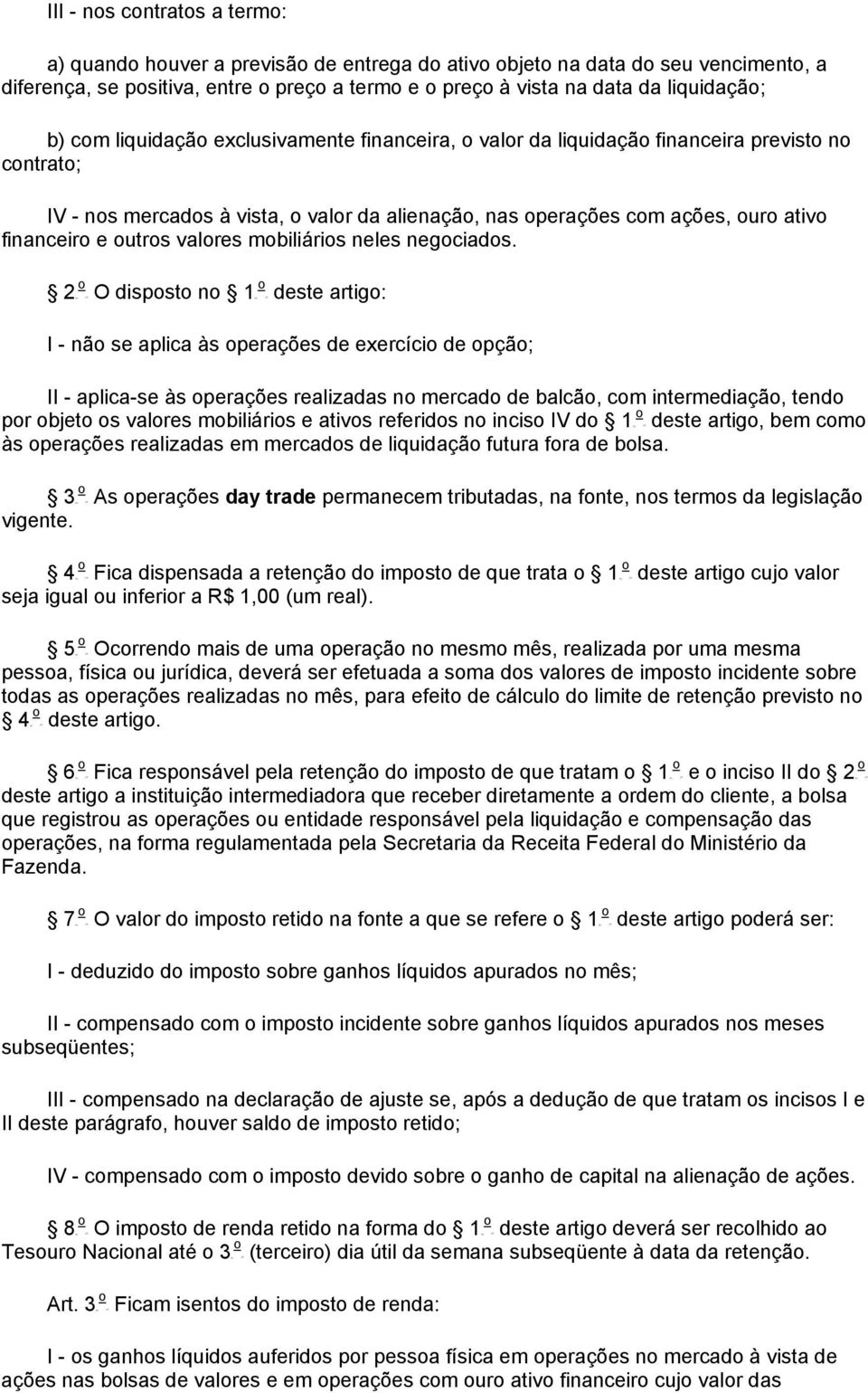 dispst n 1PU artig: I - nã s aplica às praçõs xrcíci pçã; II - aplica-s às praçõs ralizas n mrcad balcã, cm intrmdiaçã, tnd pr bjt s valrs mbiliáris ativs rfrids n incis IV d 1PU artig, bm cm às