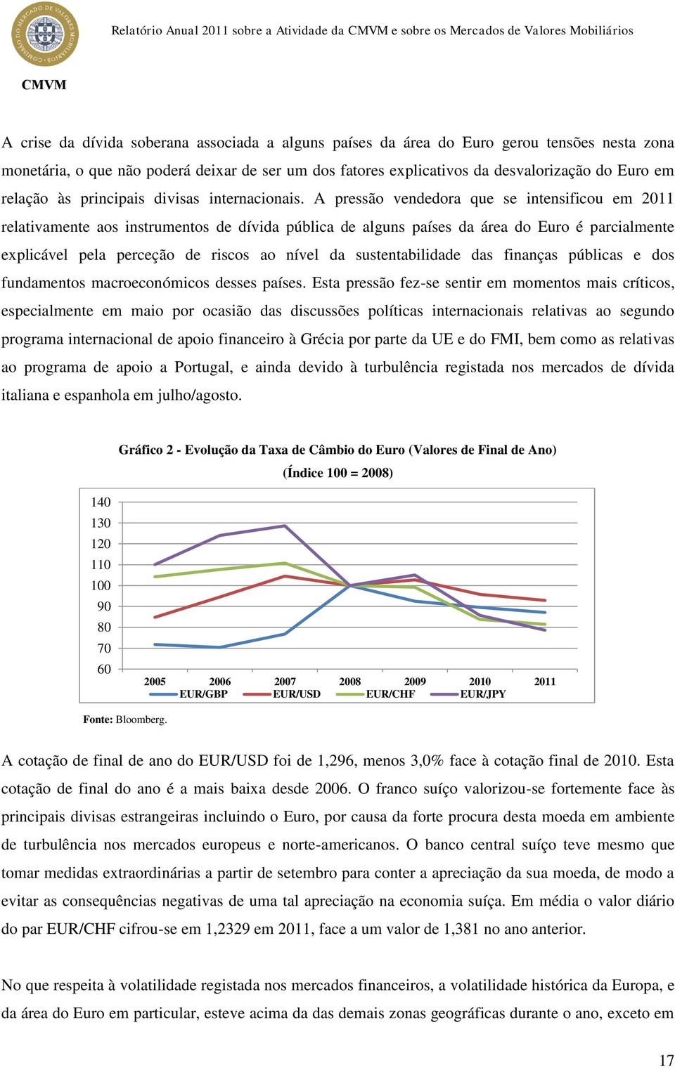 A pressão vendedora que se intensificou em 2011 relativamente aos instrumentos de dívida pública de alguns países da área do Euro é parcialmente explicável pela perceção de riscos ao nível da