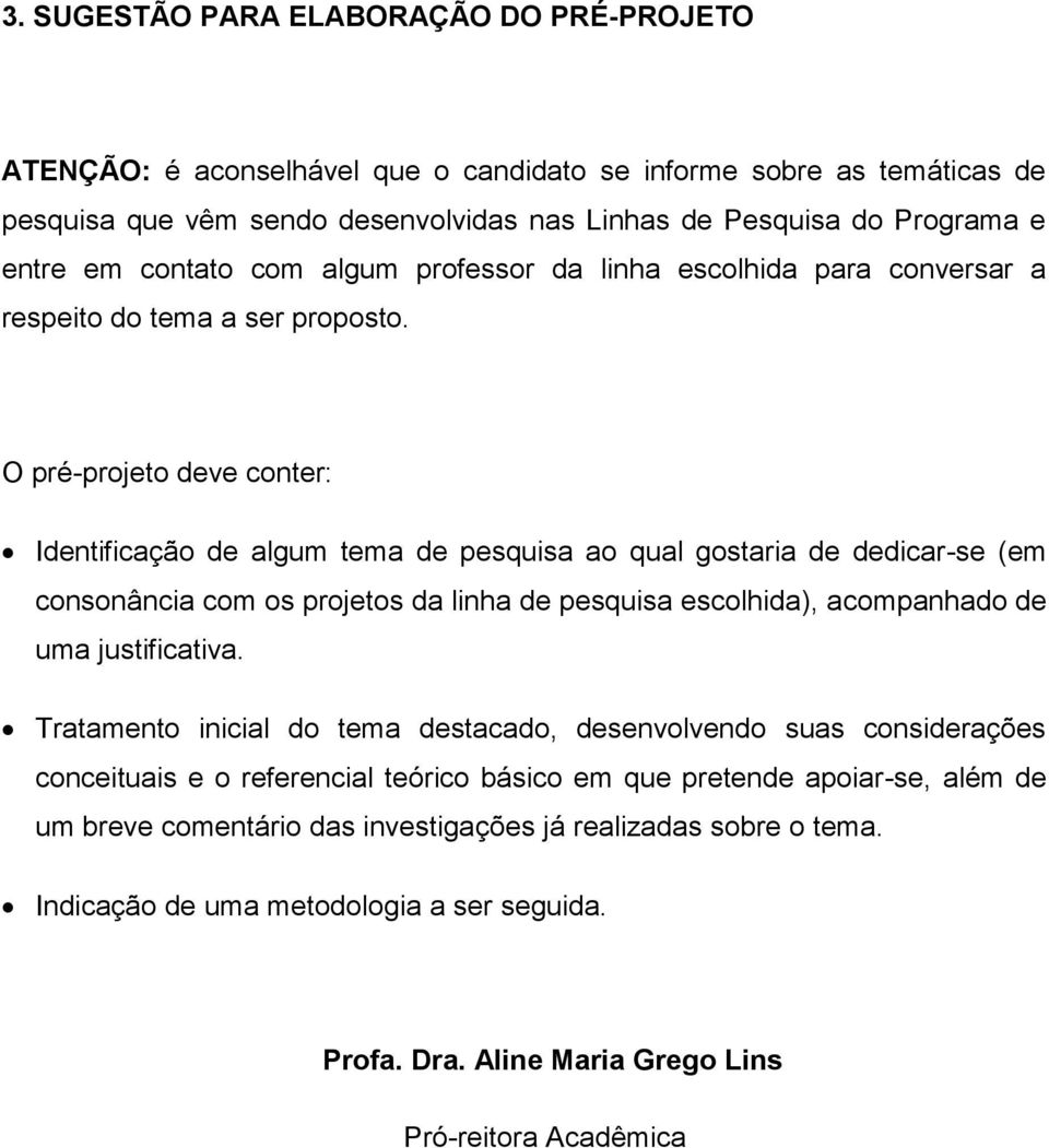 O pré-projeto deve conter: Identificação de algum tema de pesquisa ao qual gostaria de dedicar-se (em consonância com os projetos da linha de pesquisa escolhida), acompanhado de uma justificativa.