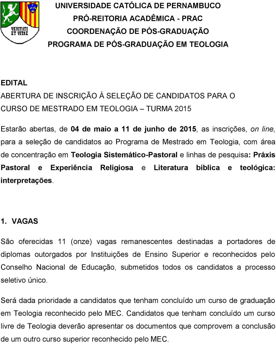 concentração em Teologia Sistemático-Pastoral e linhas de pesquisa: Práxis Pastoral e Experiência Religiosa e Literatura bíblica e teológica: interpretações. 1.