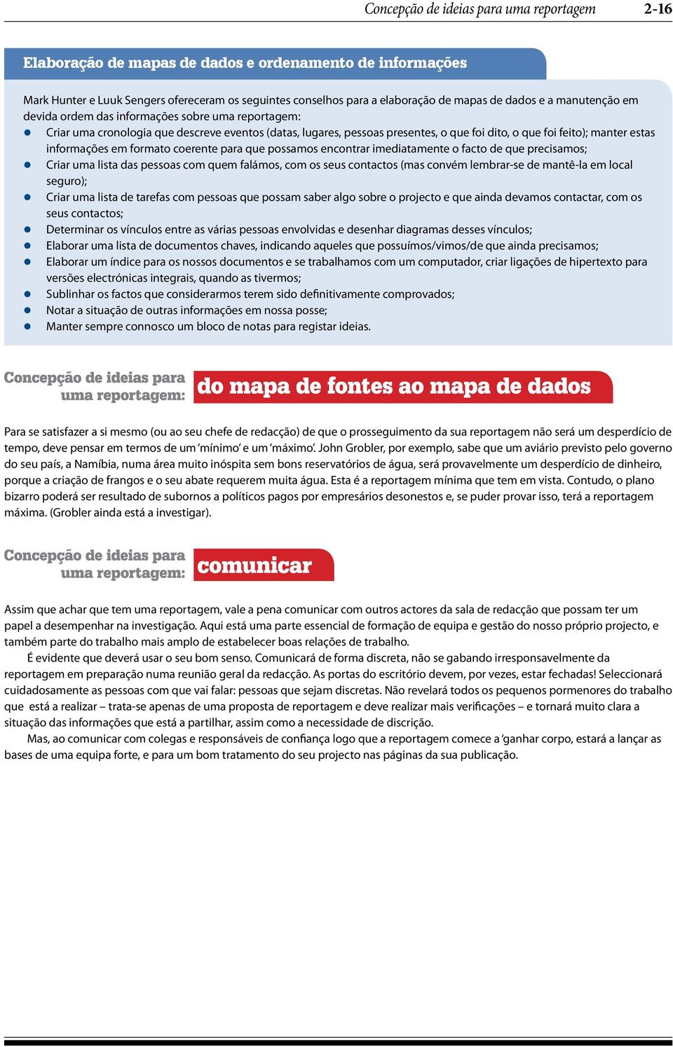 que possamos encontrar imediatamente o facto de que precisamos; z Criar uma lista das pessoas com quem falámos, com os seus contactos (mas convém lembrar-se de mantê-la em local seguro); z Criar uma