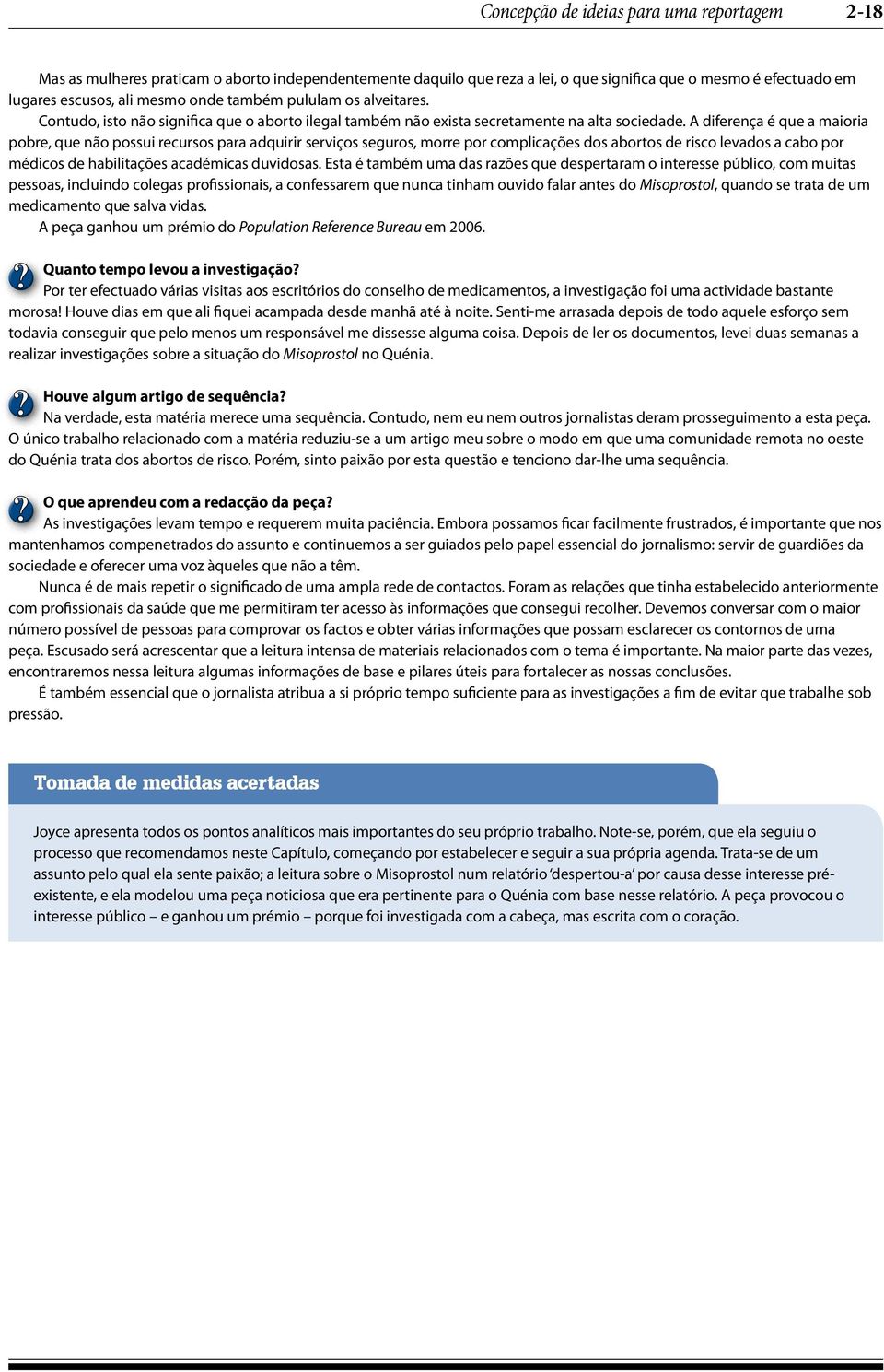 A diferença é que a maioria pobre, que não possui recursos para adquirir serviços seguros, morre por complicações dos abortos de risco levados a cabo por médicos de habilitações académicas duvidosas.