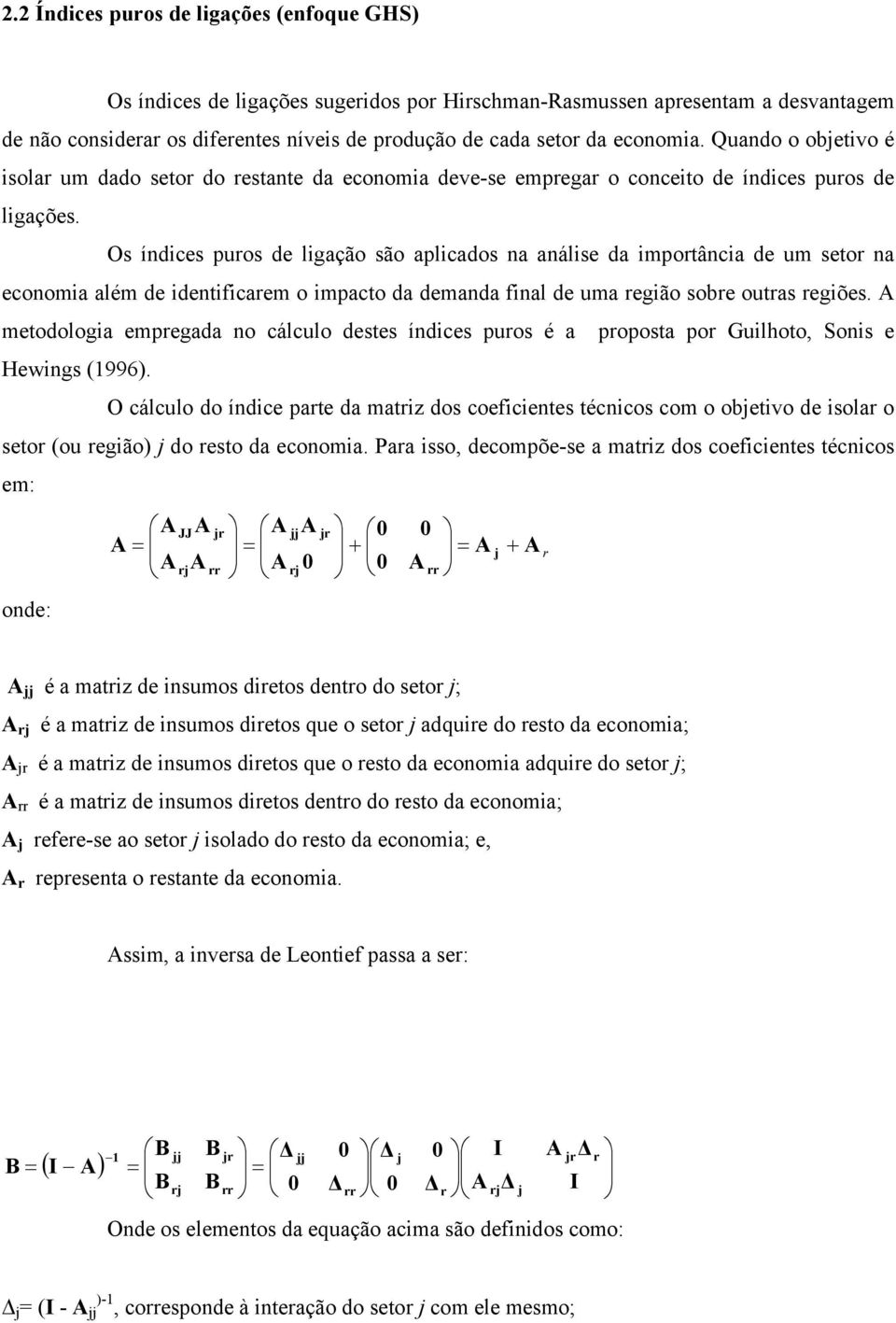 Os índices puros de ligação são aplicados na análise da importância de um setor na economia além de identificarem o impacto da demanda final de uma região sobre outras regiões.