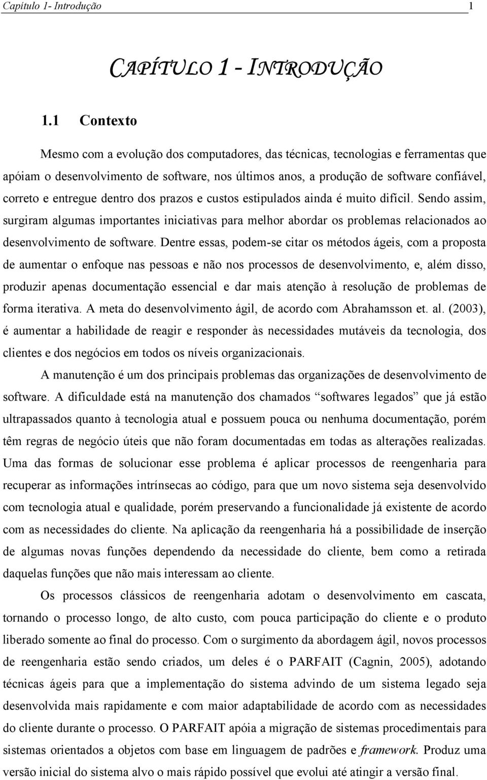 entregue dentro dos prazos e custos estipulados ainda é muito difícil.