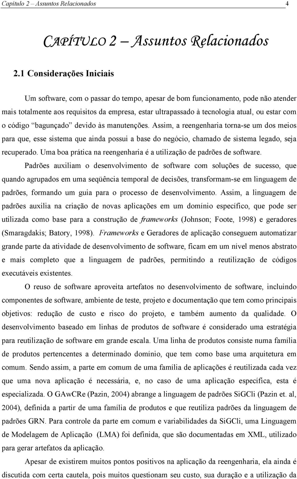 com o código bagunçado devido às manutenções. Assim, a reengenharia torna-se um dos meios para que, esse sistema que ainda possui a base do negócio, chamado de sistema legado, seja recuperado.