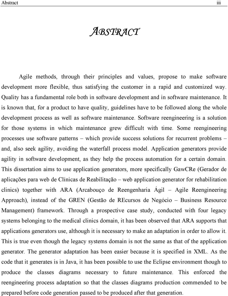 It is known that, for a product to have quality, guidelines have to be followed along the whole development process as well as software maintenance.