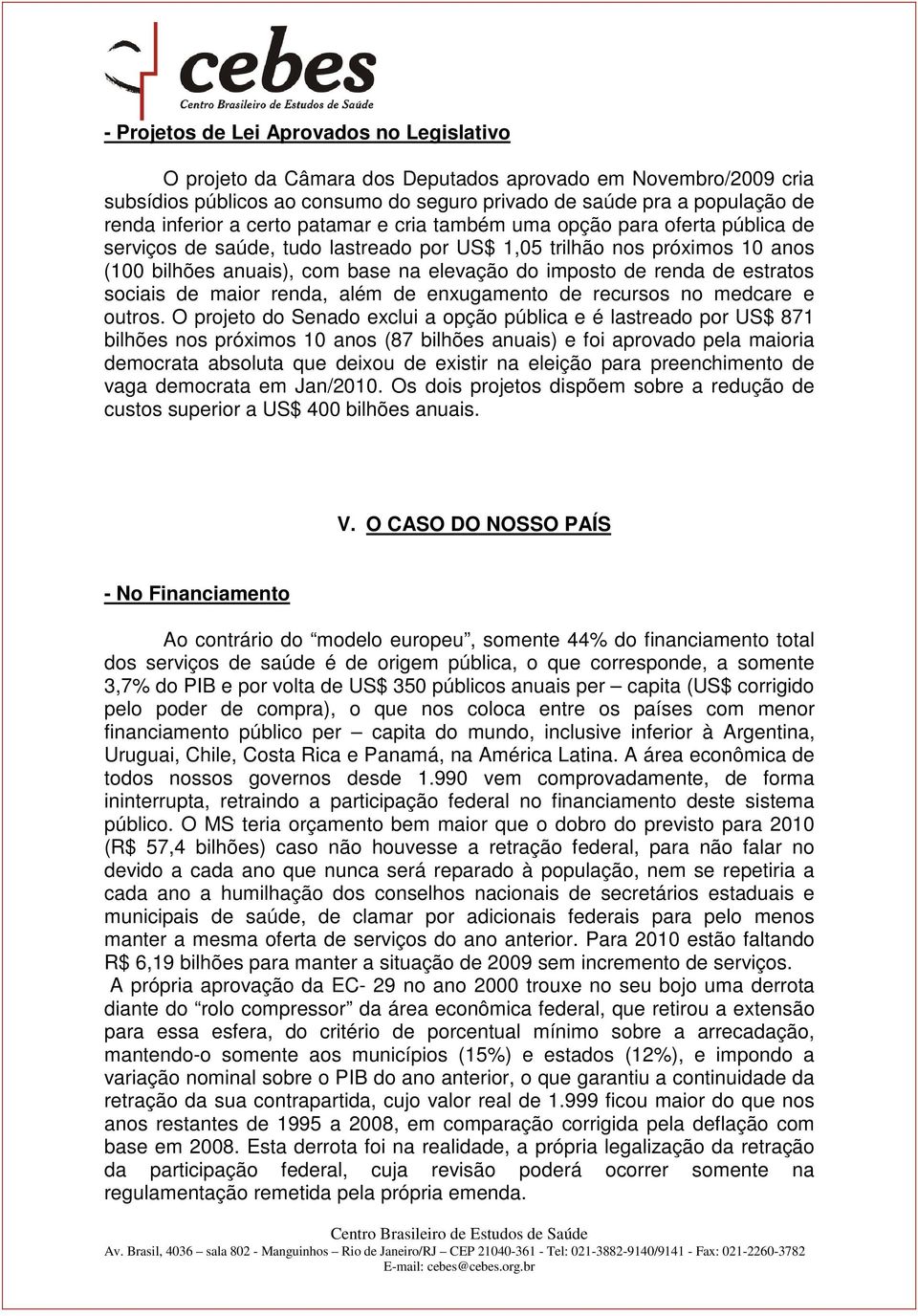 renda de estratos sociais de maior renda, além de enxugamento de recursos no medcare e outros.