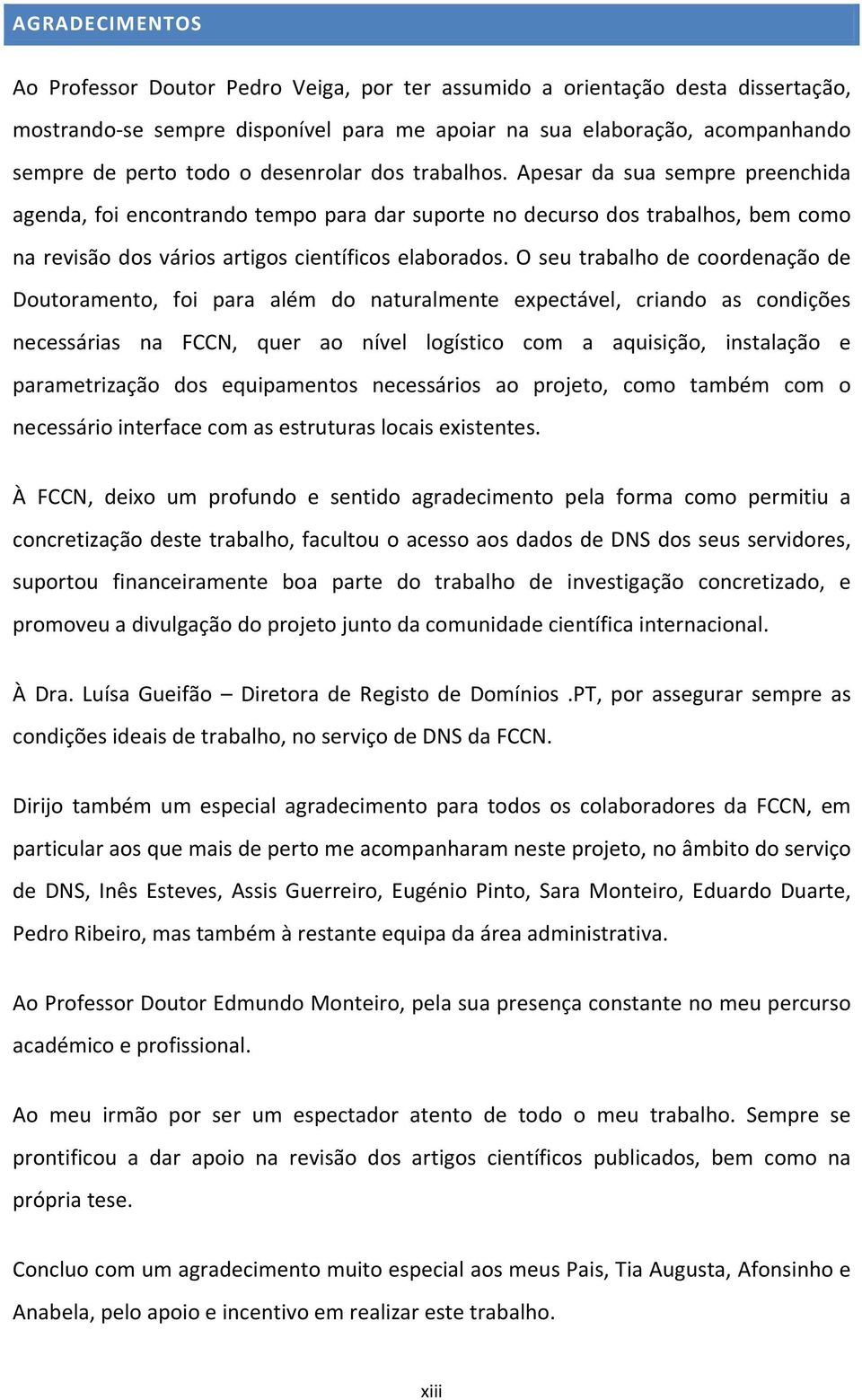 O seu trabalho de coordenação de Doutoramento, foi para além do naturalmente expectável, criando as condições necessárias na FCCN, quer ao nível logístico com a aquisição, instalação e parametrização