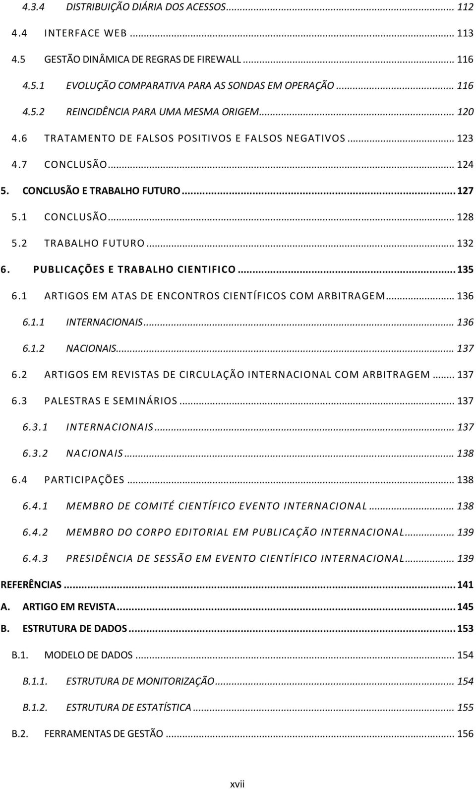 PUBLICAÇÕES E TRABALHO CIENTIFICO... 135 6.1 ARTIGOS EM ATAS DE ENCONTROS CIENTÍFICOS COM ARBITRAGEM... 136 6.1.1 INTERNACIONAIS... 136 6.1.2 NACIONAIS... 137 6.