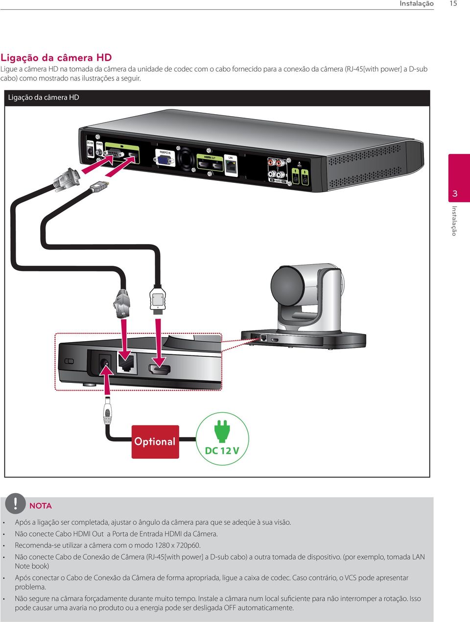 Não conecte Cabo HDMI Out a Porta de Entrada HDMI da Câmera. Recomenda-se utilizar a câmera com o modo 1280 x 720p60.