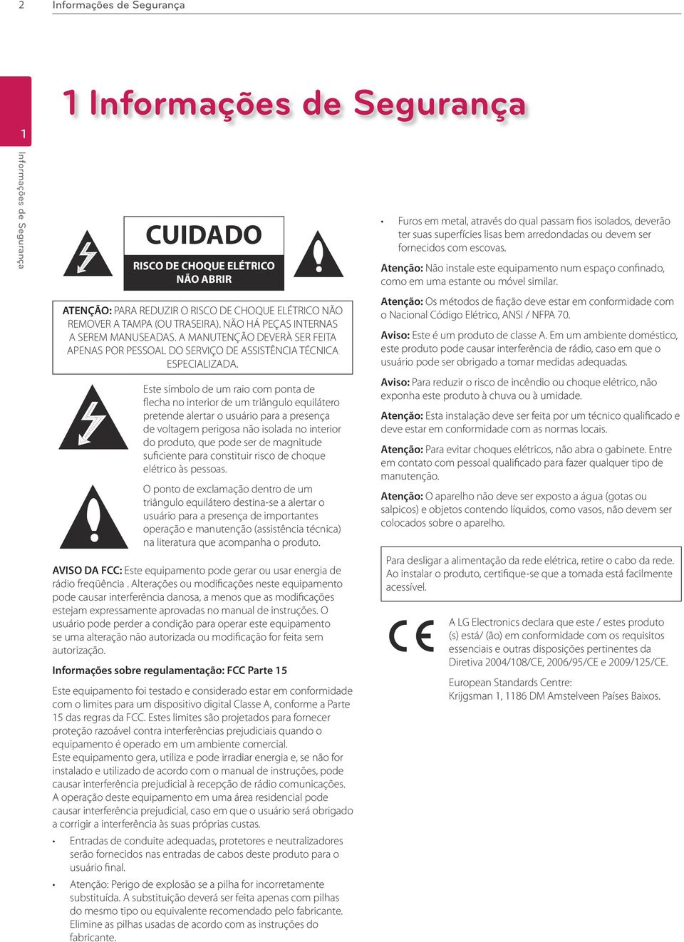 Este símbolo de um raio com ponta de flecha no interior de um triângulo equilátero pretende alertar o usuário para a presença de voltagem perigosa não isolada no interior do produto, que pode ser de