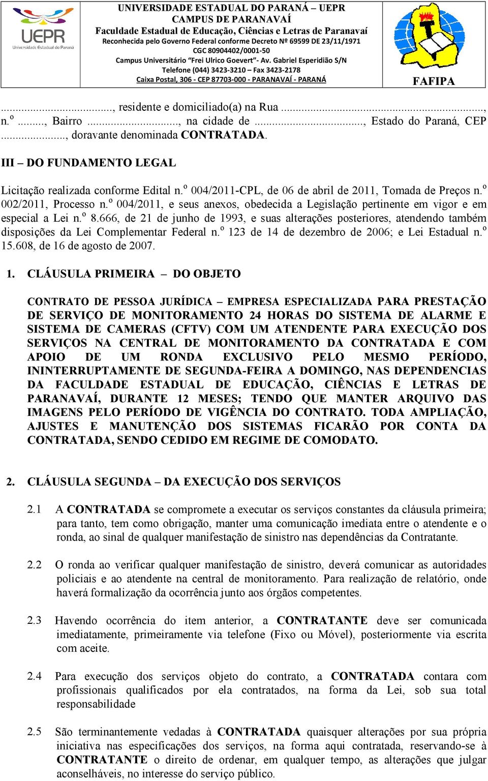 o 004/2011, e seus anexos, obedecida a Legislação pertinente em vigor e em especial a Lei n. o 8.