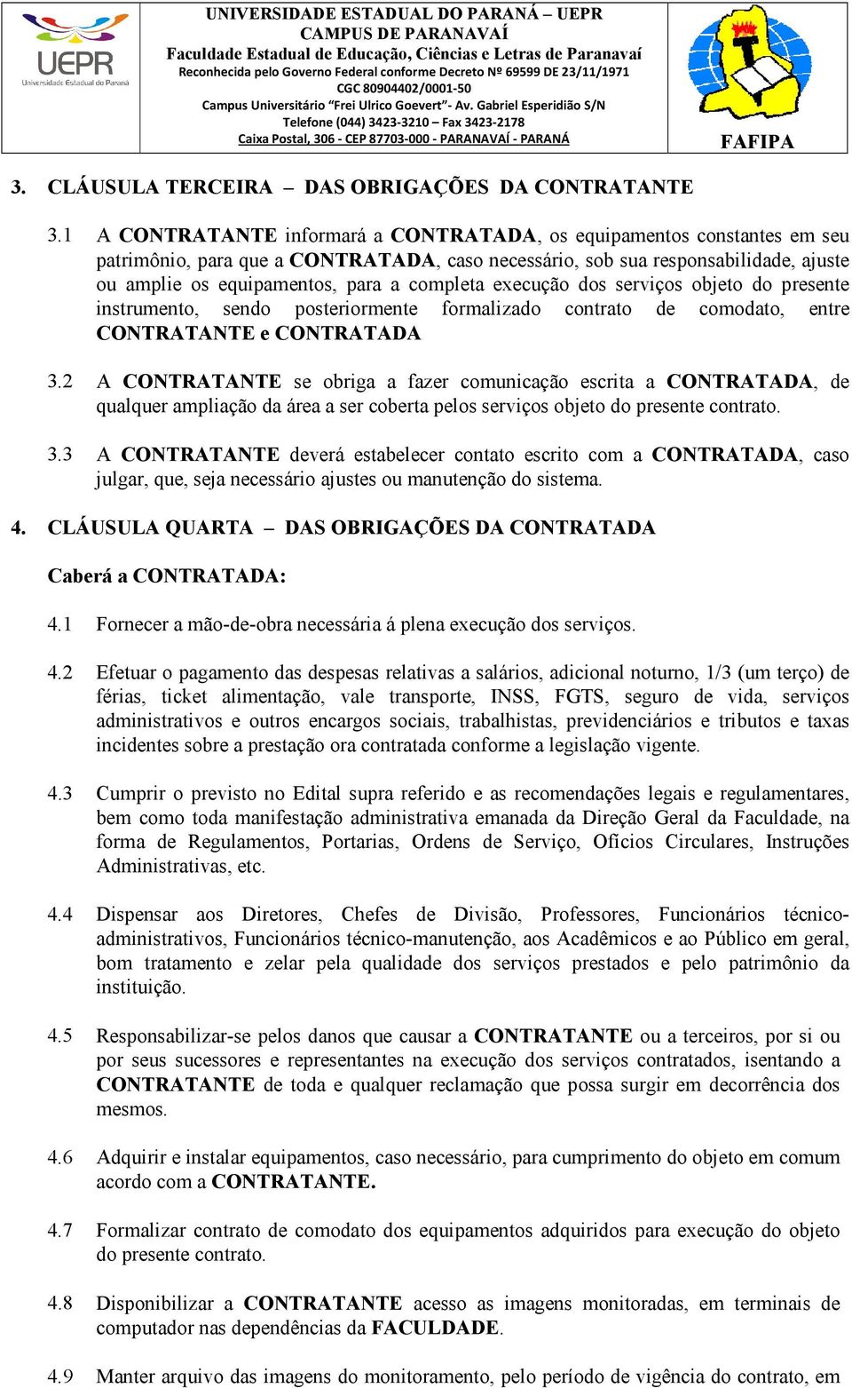 completa execução dos serviços objeto do presente instrumento, sendo posteriormente formalizado contrato de comodato, entre CONTRATANTE e CONTRATADA 3.