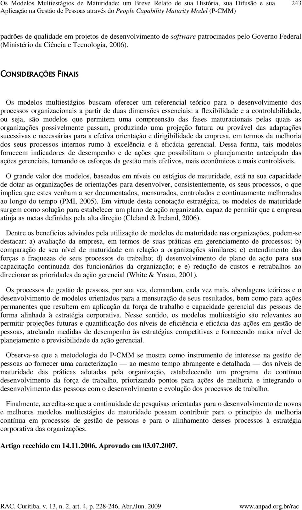 CONSIDERAÇÕES FINAIS Os modelos multiestágios buscam oferecer um referencial teórico para o desenvolvimento dos processos organizacionais a partir de duas dimensões essenciais: a flexibilidade e a