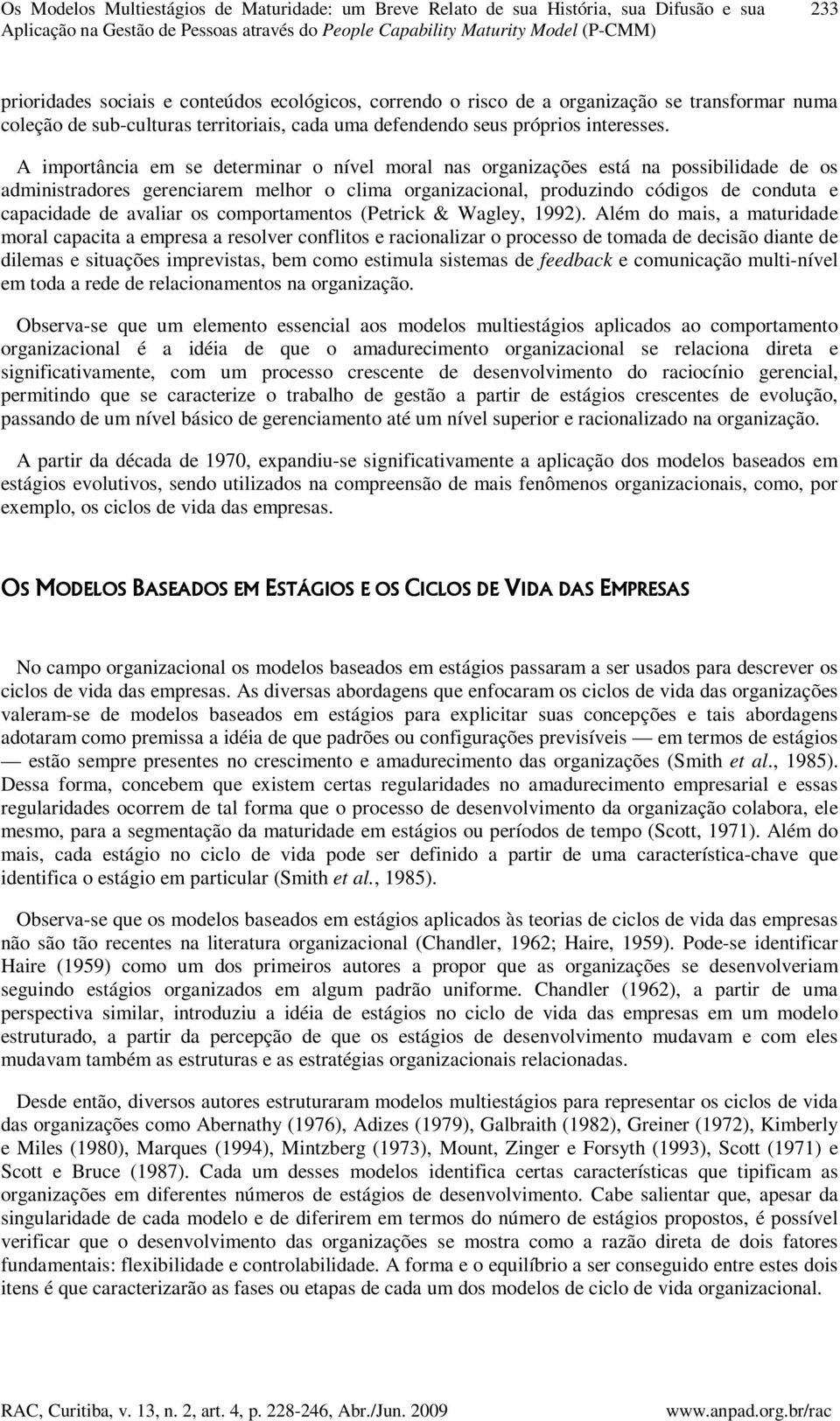 A importância em se determinar o nível moral nas organizações está na possibilidade de os administradores gerenciarem melhor o clima organizacional, produzindo códigos de conduta e capacidade de