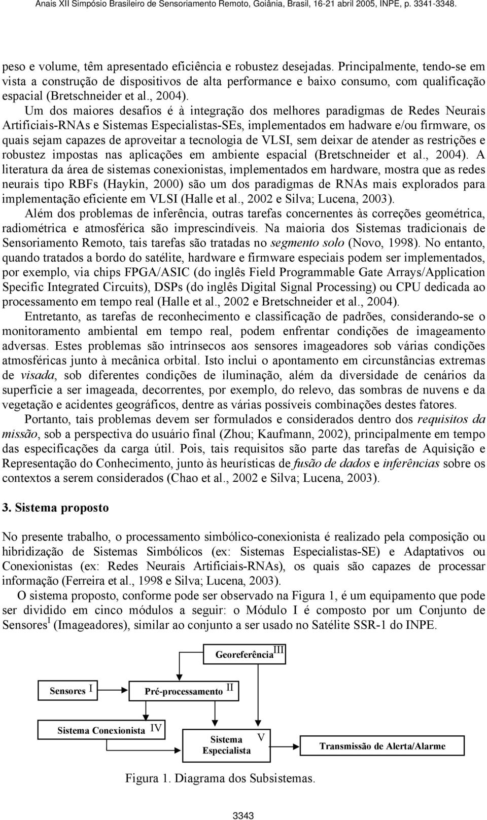 Um dos maiores desafios é à integração dos melhores paradigmas de Redes Neurais Artificiais-RNAs e Sistemas Especialistas-SEs, implementados em hadware e/ou firmware, os quais sejam capazes de