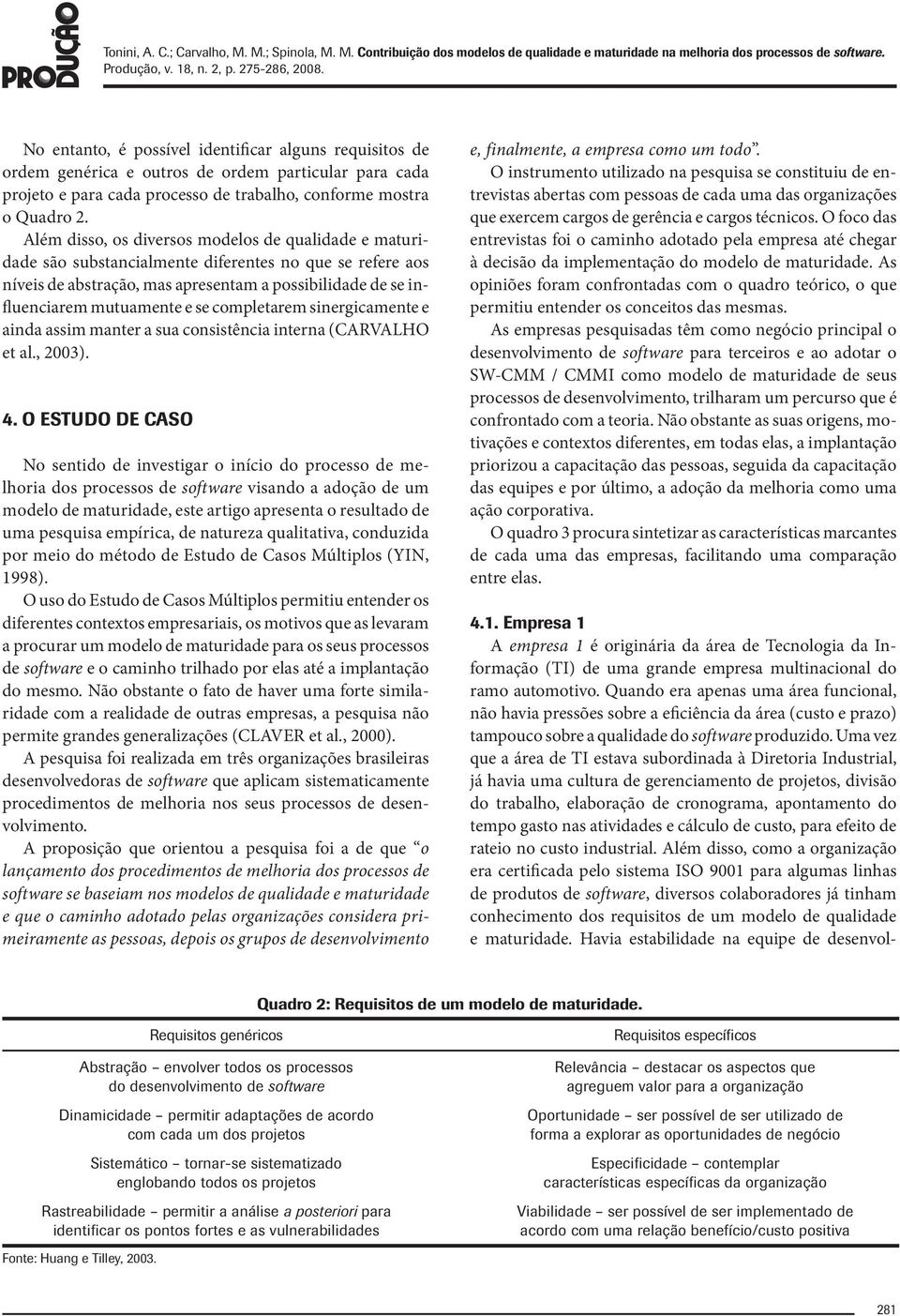 completarem sinergicamente e ainda assim manter a sua consistência interna (CARVALHO et al., 2003). 4.