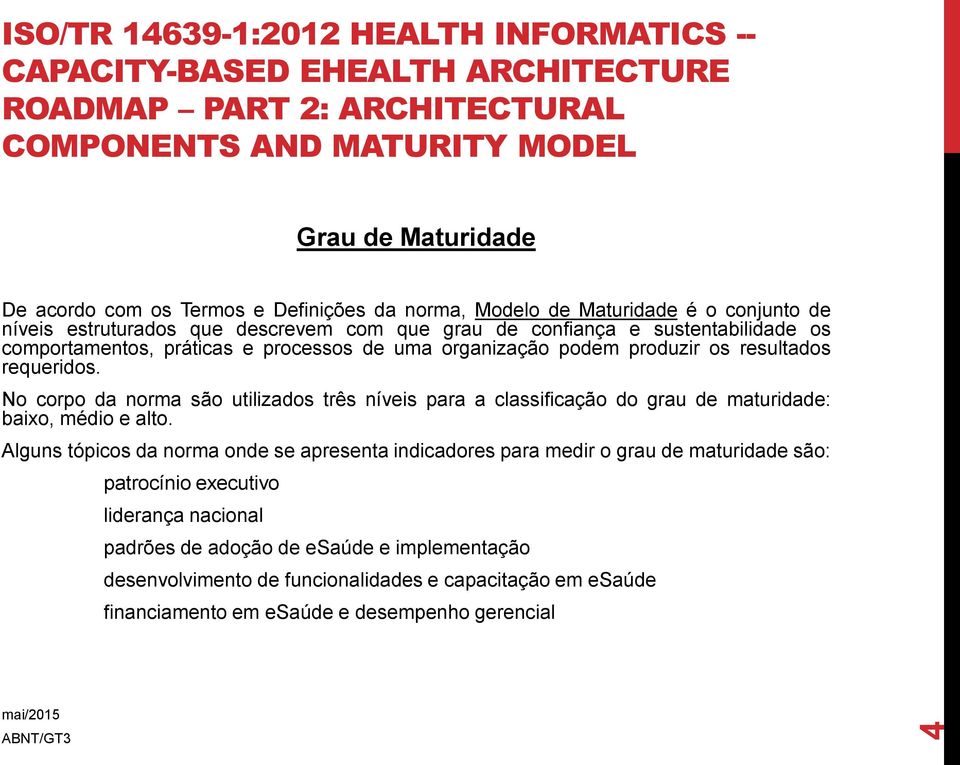 resultados requeridos. No corpo da norma são utilizados três níveis para a classificação do grau de maturidade: baixo, médio e alto.