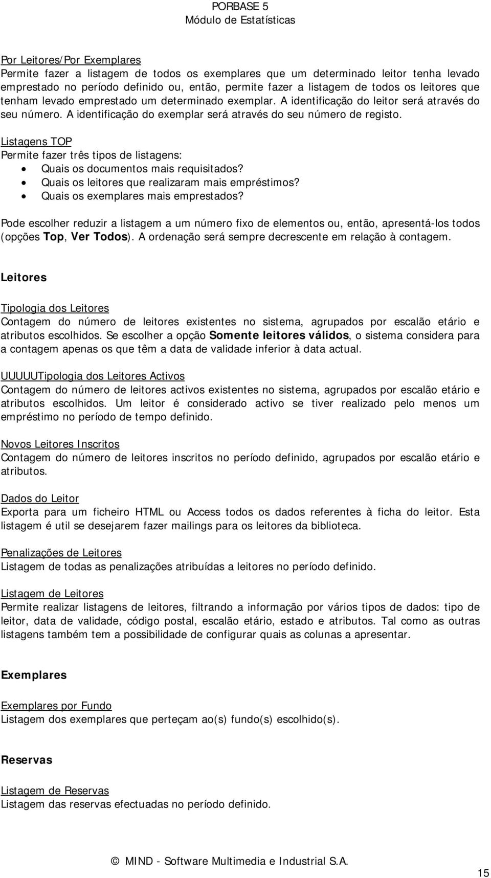 Listagens TOP Permite fazer três tipos de listagens: Quais os documentos mais requisitados? Quais os leitores que realizaram mais empréstimos? Quais os exemplares mais emprestados?