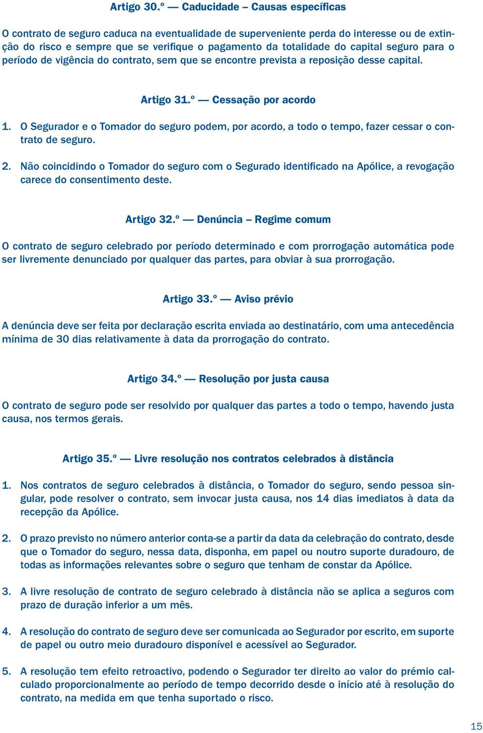 seguro para o período de vigência do contrato, sem que se encontre prevista a reposição desse capital. Artigo 31.º Cessação por acordo 1.