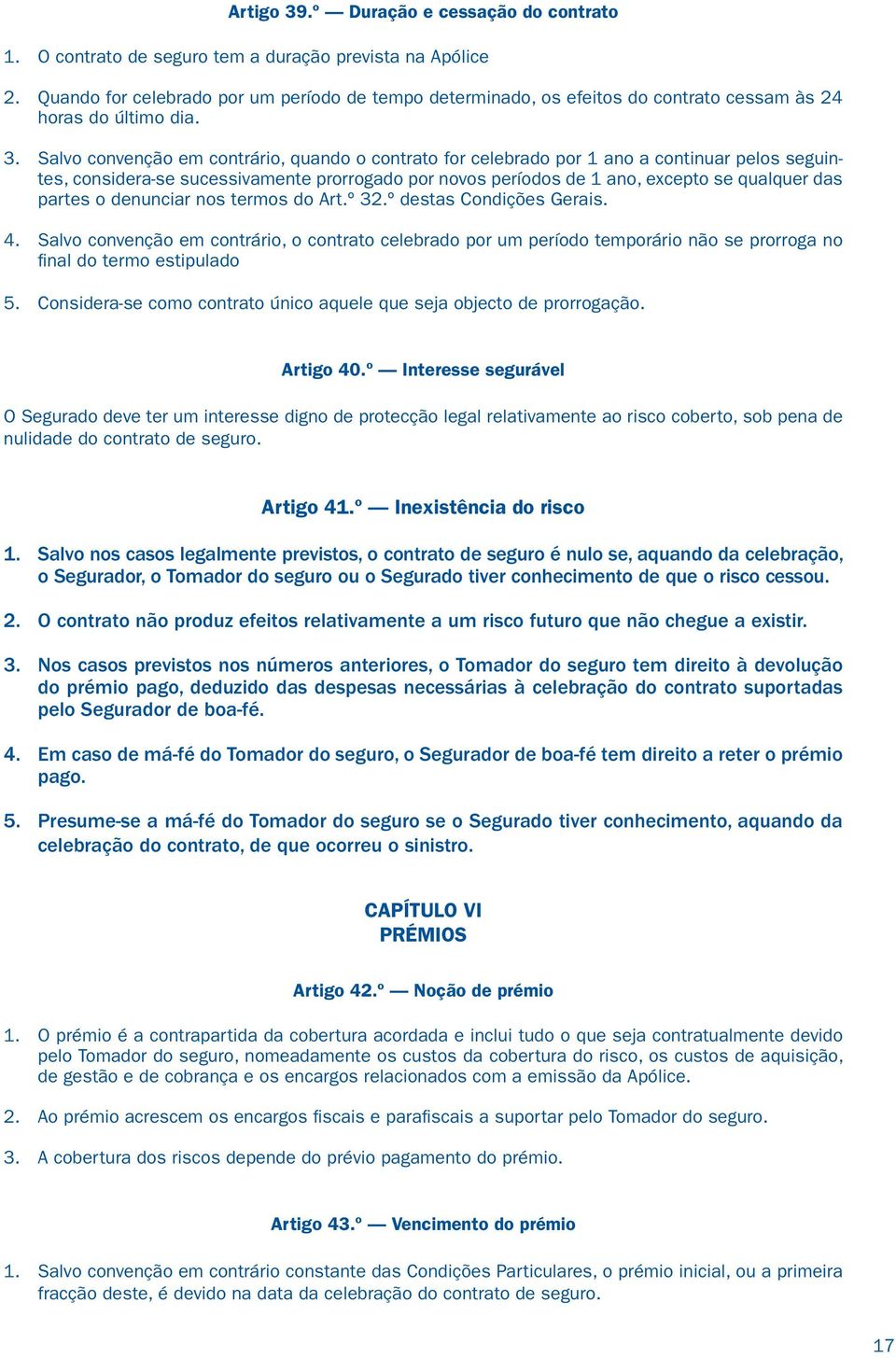 Salvo convenção em contrário, quando o contrato for celebrado por 1 ano a continuar pelos seguintes, considera-se sucessivamente prorrogado por novos períodos de 1 ano, excepto se qualquer das partes