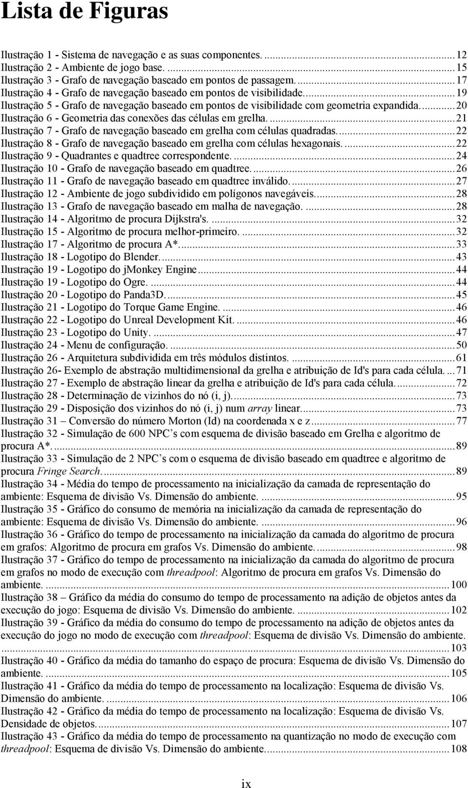 ... 20 Ilustração 6 - Geometria das conexões das células em grelha.... 21 Ilustração 7 - Grafo de navegação baseado em grelha com células quadradas.