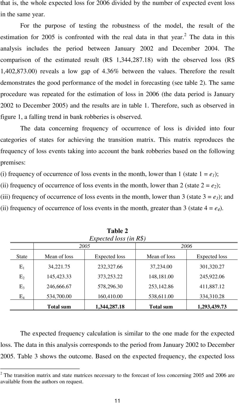 2 The data in this analysis includes the period between January 2002 and December 2004. The comparison of the estimated result (R$ 1,344,287.18) with the observed loss (R$ 1,402,873.