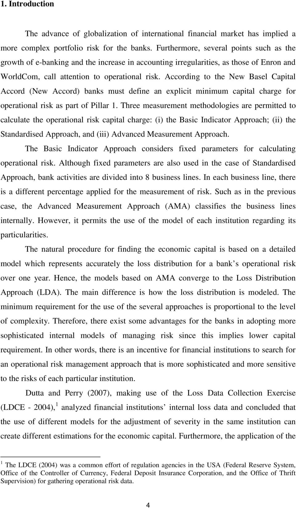 According to the New Basel Capital Accord (New Accord) banks must define an explicit minimum capital charge for operational risk as part of Pillar 1.