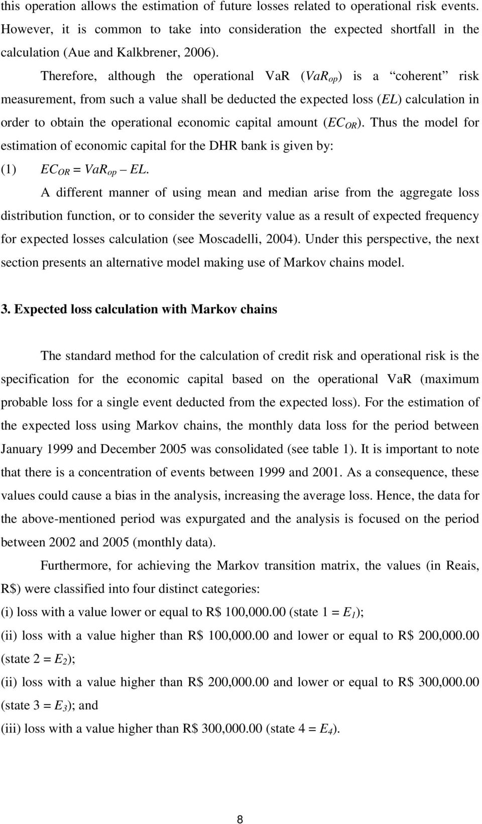 Therefore, although the operational VaR (VaR op ) is a coherent risk measurement, from such a value shall be deducted the expected loss (EL) calculation in order to obtain the operational economic