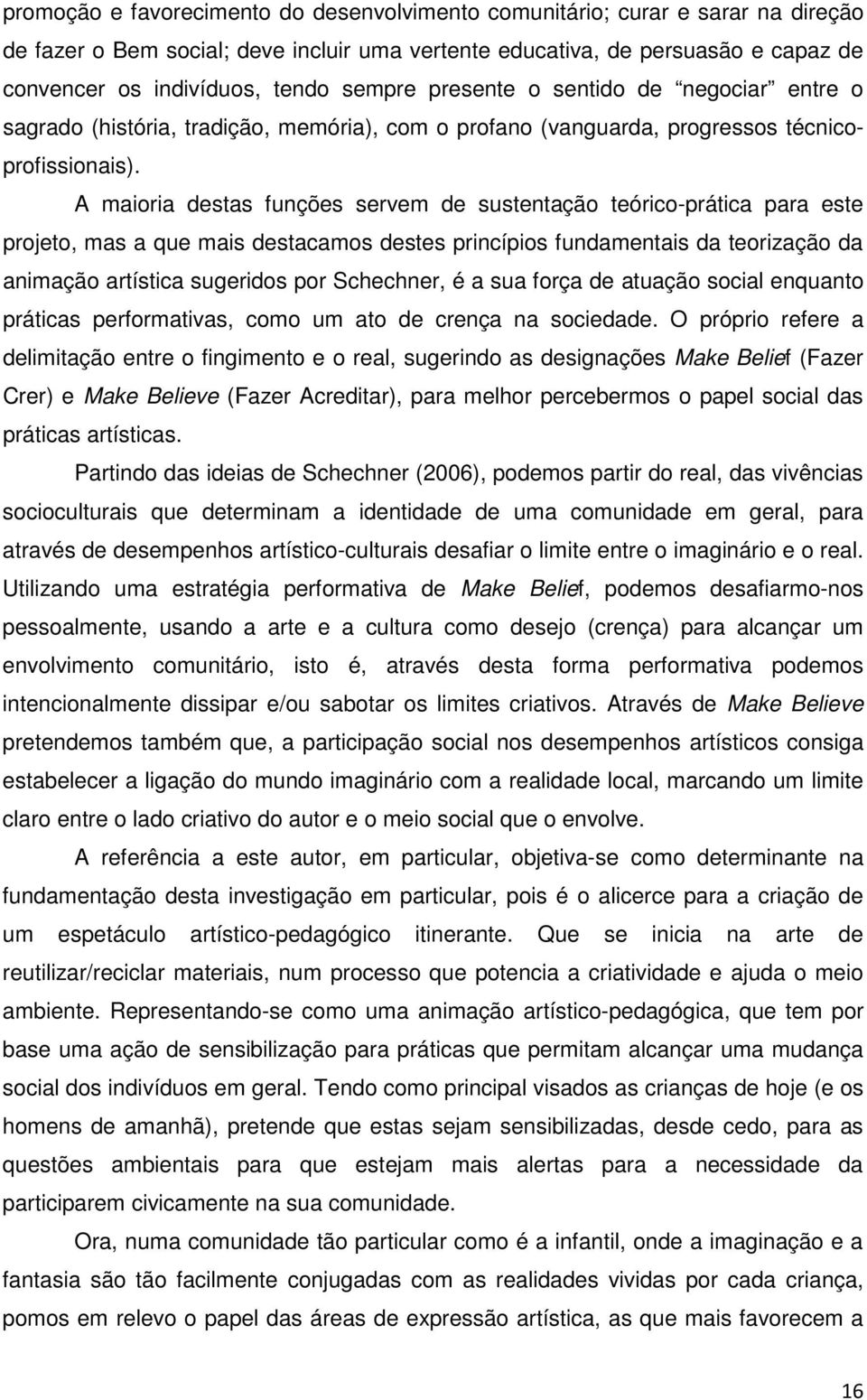 A maioria destas funções servem de sustentação teórico-prática para este projeto, mas a que mais destacamos destes princípios fundamentais da teorização da animação artística sugeridos por Schechner,