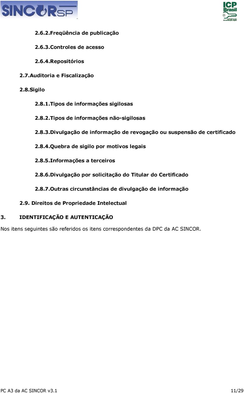 Divulgação por solicitação do Titular do Certificado 2.8.7.Outras circunstâncias de divulgação de informação 2.9. Direitos de Propriedade Intelectual 3.