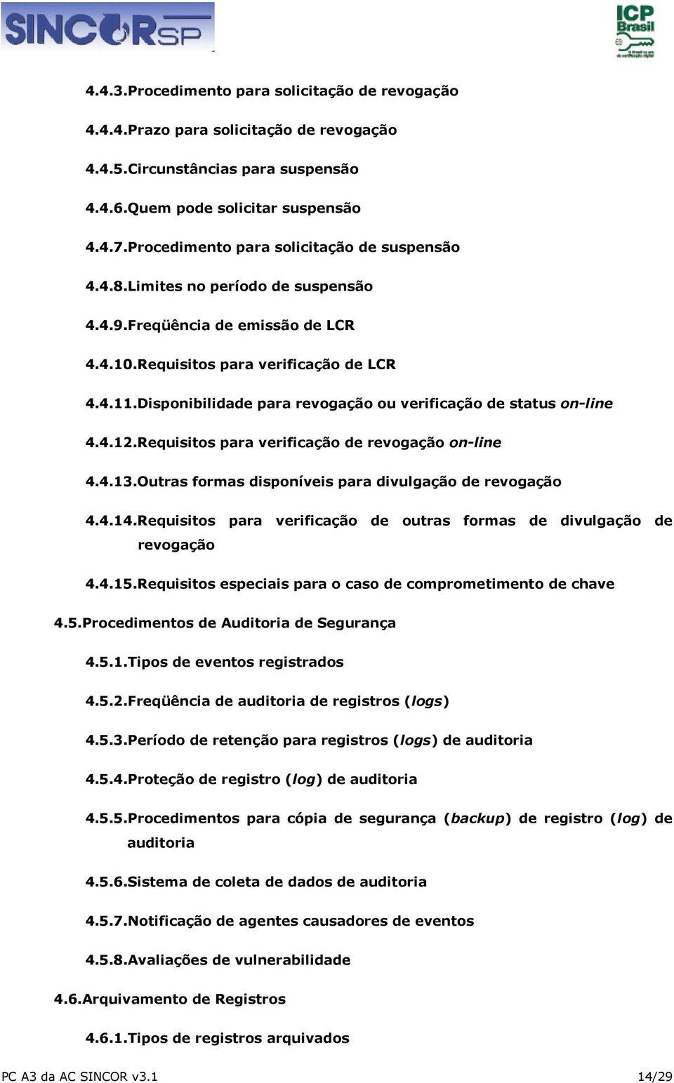 Disponibilidade para revogação ou verificação de status on-line 4.4.12.Requisitos para verificação de revogação on-line 4.4.13.Outras formas disponíveis para divulgação de revogação 4.4.14.