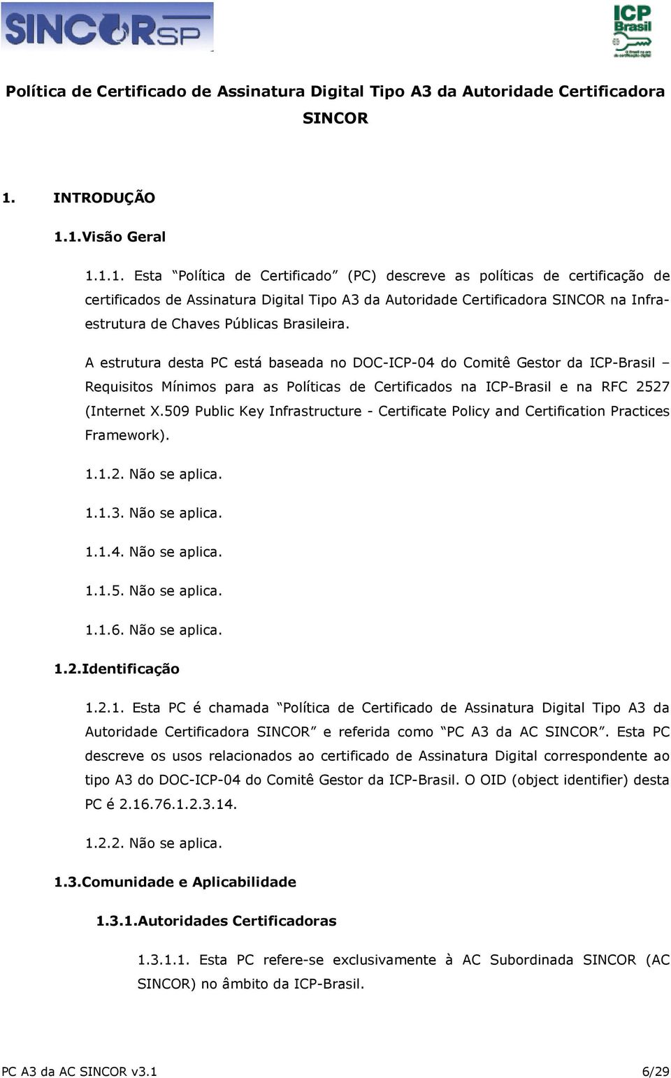 1.Visão Geral 1.1.1. Esta Política de Certificado (PC) descreve as políticas de certificação de certificados de Assinatura Digital Tipo A3 da Autoridade Certificadora SINCOR na Infraestrutura de