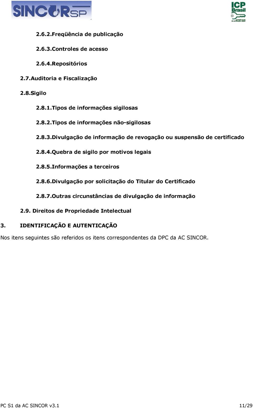 Divulgação por solicitação do Titular do Certificado 2.8.7.Outras circunstâncias de divulgação de informação 2.9. Direitos de Propriedade Intelectual 3.