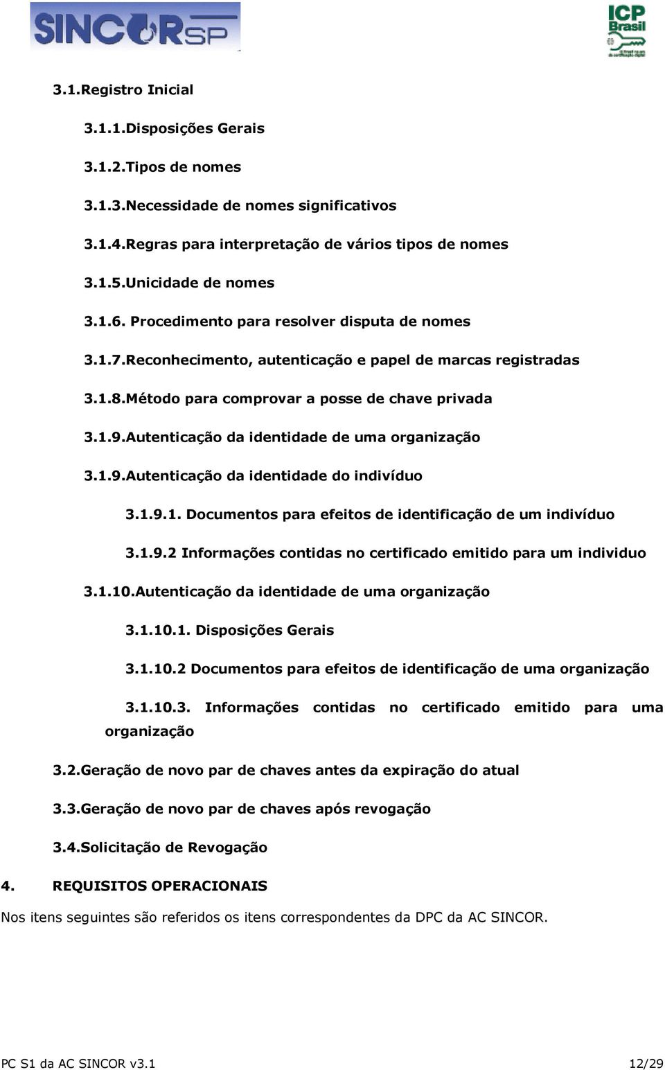 Autenticação da identidade de uma organização 3.1.9.Autenticação da identidade do indivíduo 3.1.9.1. Documentos para efeitos de identificação de um indivíduo 3.1.9.2 Informações contidas no certificado emitido para um individuo 3.