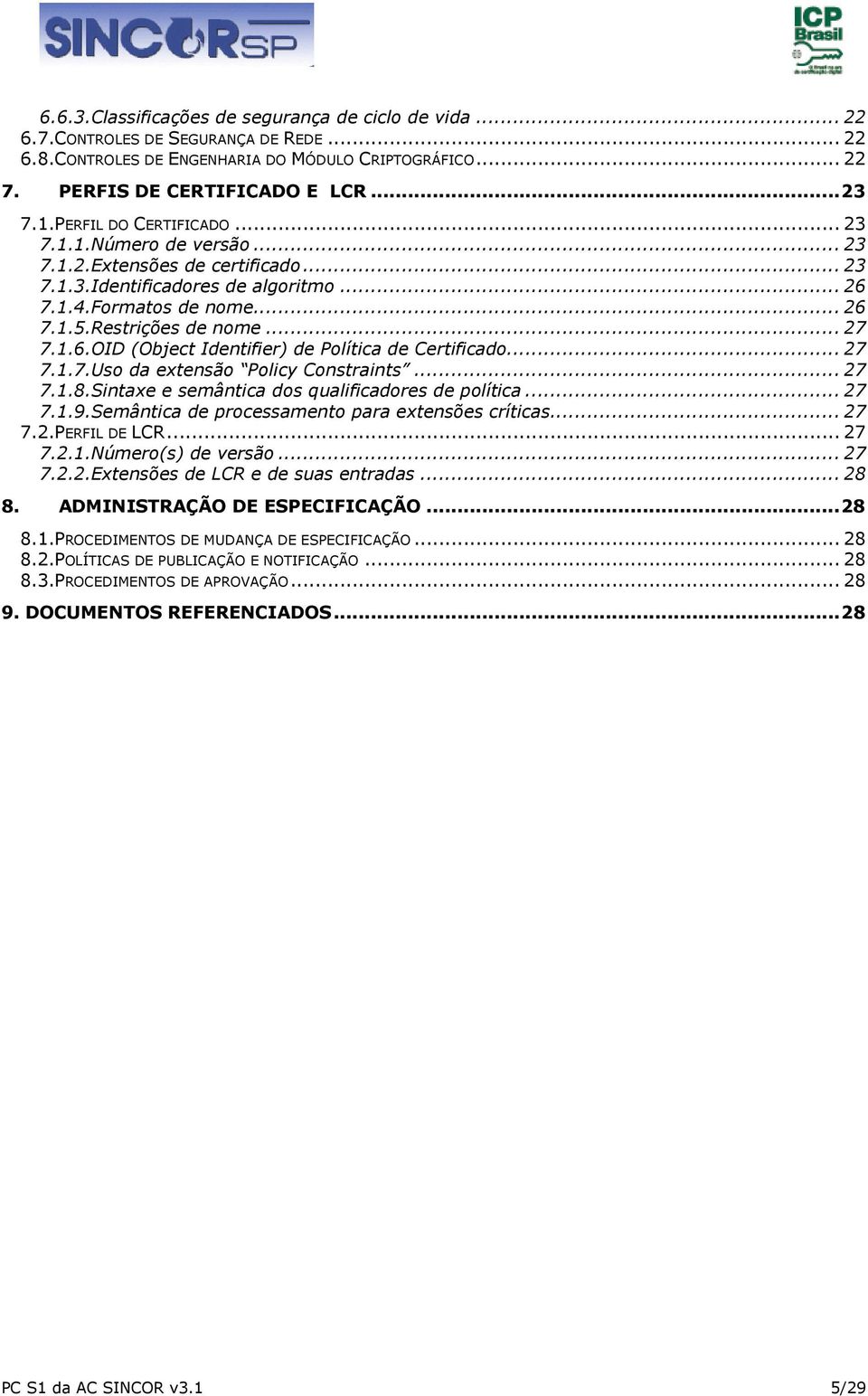 .. 27 7.1.7.Uso da extensão Policy Constraints... 27 7.1.8.Sintaxe e semântica dos qualificadores de política... 27 7.1.9.Semântica de processamento para extensões críticas... 27 7.2.PERFIL DE LCR.