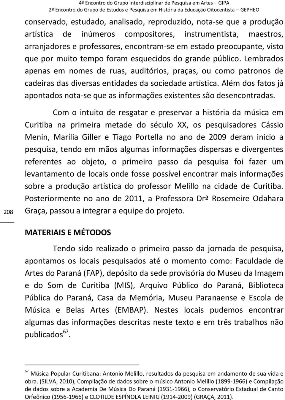 Além dos fatos já apontados nota-se que as informações existentes são desencontradas.