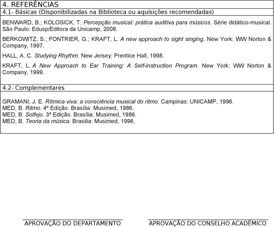 New Jersey: Prentice Hall, 1998. KRAFT, L. A New Approach to Ear Training: A Self-instruction Program. New York: WW Norton & Company, 1999. 4.2- Complementares GRAMANI, J. E. Rítmica viva: a consciência musical do ritmo.