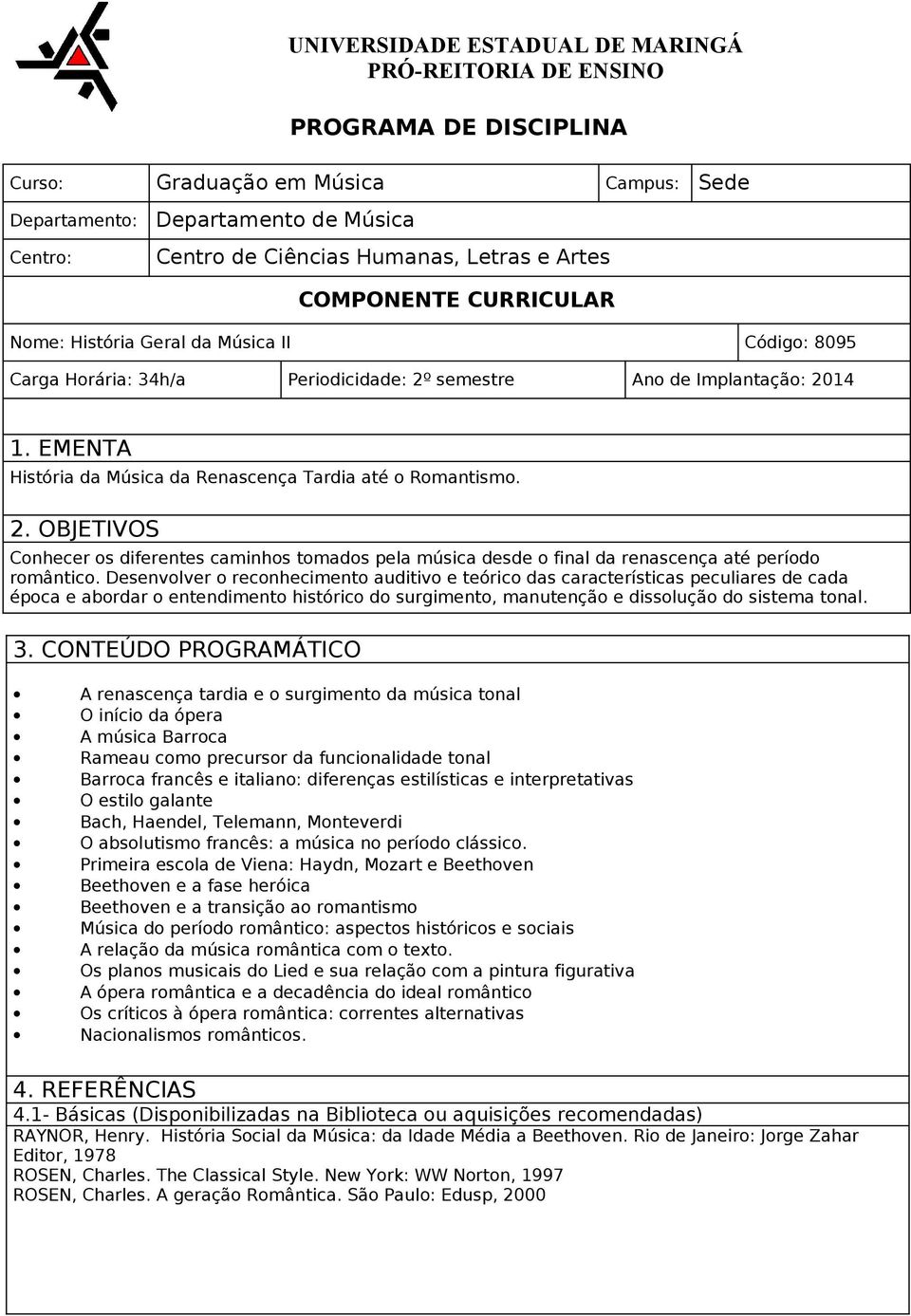 Desenvolver o reconhecimento auditivo e teórico das características peculiares de cada época e abordar o entendimento histórico do surgimento, manutenção e dissolução do sistema tonal. 3.