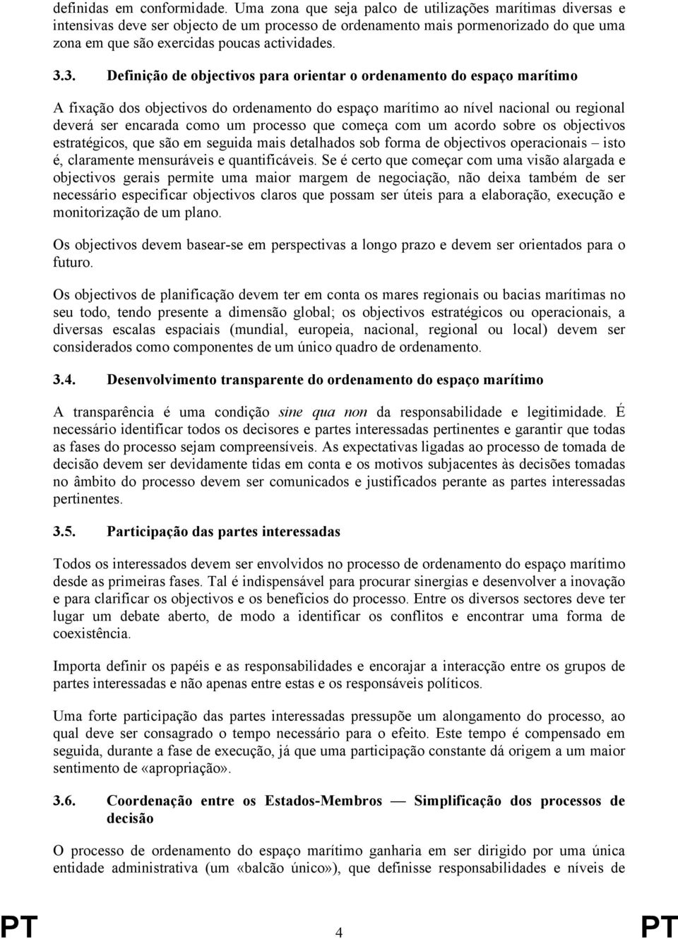 3. Definição de objectivos para orientar o ordenamento do espaço marítimo A fixação dos objectivos do ordenamento do espaço marítimo ao nível nacional ou regional deverá ser encarada como um processo