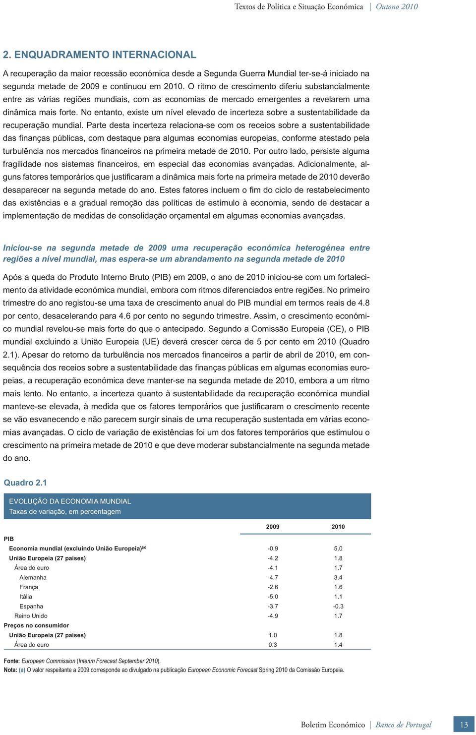 O ritmo de crescimento diferiu substancialmente entre as várias regiões mundiais, com as economias de mercado emergentes a revelarem uma dinâmica mais forte.