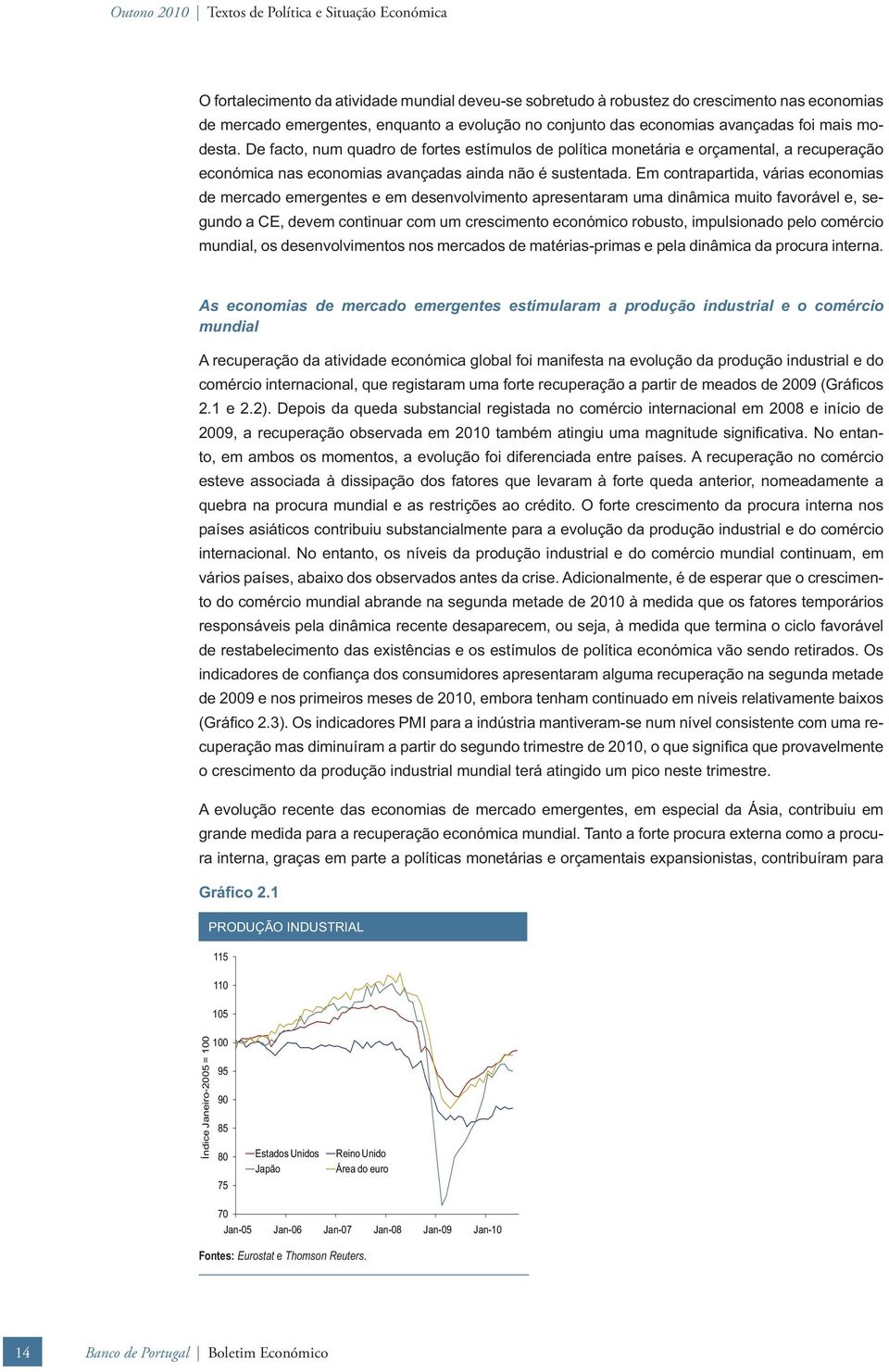 Em contrapartida, várias economias de mercado emergentes e em desenvolvimento apresentaram uma dinâmica muito favorável e, segundo a CE, devem continuar com um crescimento económico robusto,