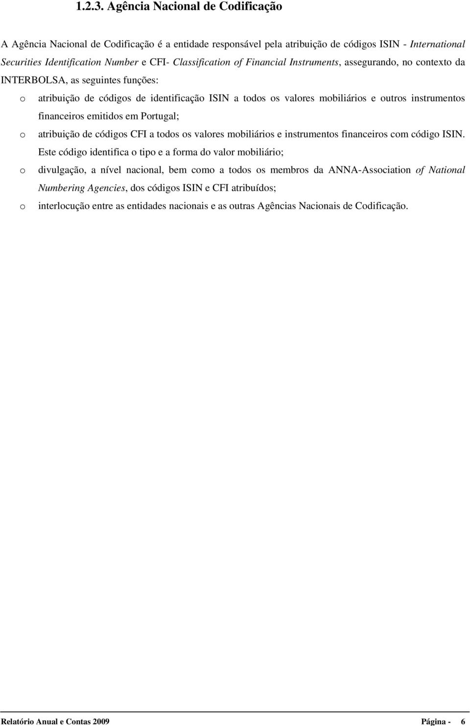 Financial Instruments, assegurando, no contexto da INTERBOLSA, as seguintes funções: o atribuição de códigos de identificação ISIN a todos os valores mobiliários e outros instrumentos financeiros